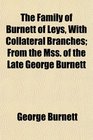 The Family of Burnett of Leys With Collateral Branches From the Mss of the Late George Burnett
