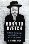 Born to Kvetch  Yiddish Language and Culture in All Its Moods