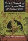 Medical Ethnobiology of the Highland Maya of Chiapas Mexico