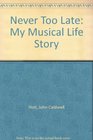 Never Too Late My Musical Life Story