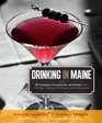 Drinking in Maine 50 Cocktails Concoctions and Drinks from Our Best Artisanal Producers and Restaurants