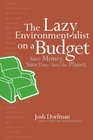 The Lazy Environmentalist on a Budget: Save Money. Save Time. Save the Planet.