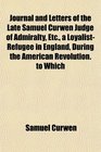 Journal and Letters of the Late Samuel Curwen Judge of Admiralty Etc a LoyalistRefugee in England During the American Revolution to Which