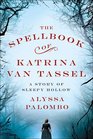 The Spellbook of Katrina van Tassel A Story of Sleepy Hollow
