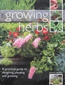 Growing Herbs A Practical Guide to Designing Planting and Growing