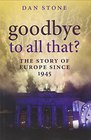 Goodbye to All That A History of Europe Since 1945