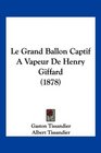 Le Grand Ballon Captif A Vapeur De Henry Giffard