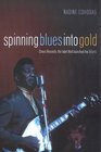 Spinning Blues into Gold The Chess Brothers and the Rise of the Blues