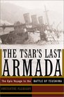 The Tsar's Last Armada The Epic Voyage to the Battle of Tsushima