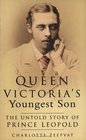 Queen Victoria's Youngest Son The Untold Story of Prince Leopold