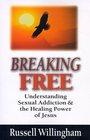Breaking Free Understanding Sexual Addiction  the Healing Power of Jesus
