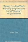 Making Funding Work Funding Regimes and Local Voluntary Organisations