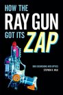How the Ray Gun Got Its Zap Odd Excursions into Optics
