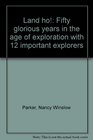 Land ho Fifty glorious years in the age of exploration with 12 important explorers