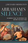Abraham's Silence The Binding of Isaac the Suffering of Job and How to Talk Back to God