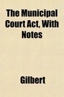 The Municipal Court Act With Notes