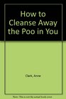 How to Cleanse Away the Poo in You