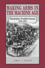 Making Arms in the Machine Age Philadelphia's Frankford Arsenal 18161870