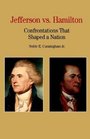 Thomas Jefferson Versus Alexander Hamilton  Confrontations that Shaped a Nation