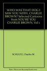 WHO WAS THAT DOG I SAW YOU WITH CHARLIE BROWN Selected Cartoons from YOU'RE YOU CHARLIE BROWN Vol 1
