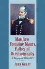 Matthew Fontaine Maury Father of Oceanography A Biography 18061873
