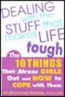 Dealing With the Stuff That Makes Life Tough The 10 Things That Stress Girls Out and How to Cope With Them