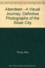 Aberdeen  A Visual Journey Definitive Photographs of the Silver City