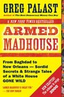 Armed Madhouse From Baghdad to New OrleansSordid Secrets and Strange Tales of a White House Gone Wild