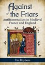 Against the Friars Antifraternalism in Medieval France and England