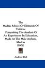 The Madras School Or Elements Of Tuition Comprising The Analysis Of An Experiment In Education Made At The Male Asylum Madras
