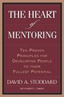 The Heart of Mentoring Ten Proven Principles for Developing People to Their Fullest Potential
