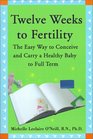 Twelve Weeks to Fertility The Easy Way to Conceive and Carry a Healthy Baby to Full Term