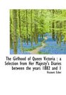 The Girlhood of Queen Victoria a Selection from Her Majesty's Diaries between the years 1882 and 1