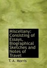 Miscellany Consisting of Essays Biographical Sketches and Notes of Travel