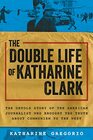 The Double Life of Katharine Clark The Untold Story of the Fearless Journalist Who Risked Her Life for Truth and Justice