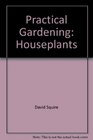 Practical Gardening Houseplants