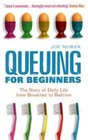 Queuing for Beginners The Story of Daily Life from Breakfast to Bedtime