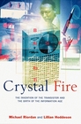 Crystal Fire The Invention of the Transistor and the Birth of the Information Age