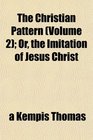 The Christian Pattern  Or the Imitation of Jesus Christ