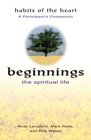 Beginnings The Spiritual Life Habits of the Heart A Participant's Companion