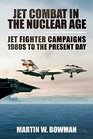 Jet Combat in the Nuclear Age Jet Fighter Campaigns1980s to the Present Day