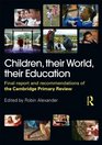 Children their World their Education Final Report and Recommendations of the Cambridge Primary Review