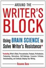 Around the Writer's Block Using Brain Science to Solve Writer's Resistance