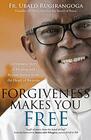 Forgiveness Makes You Free A Dramatic Story of Healing and Reconciliation from the Heart of Rwanda