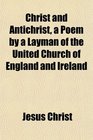 Christ and Antichrist a Poem by a Layman of the United Church of England and Ireland