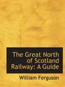 The Great North of Scotland Railway A Guide