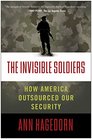 The Invisible Soldiers How America Outsourced Our Security