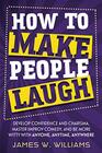 How to Make People Laugh Develop Confidence and Charisma Master Improv Comedy and Be More Witty with Anyone Anytime Anywhere