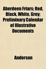 Aberdeen Friars Red Black White Grey Preliminary Calendar of Illustrative Documents