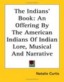 The Indians' Book An Offering by the American Indians of Indian Lore Musical And Narrative